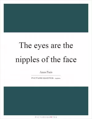 The eyes are the nipples of the face Picture Quote #1