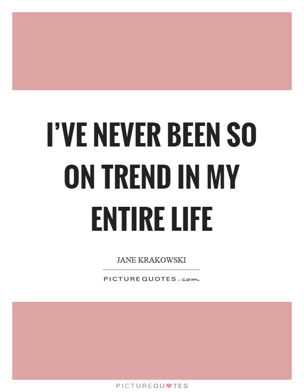 I've never been so on trend in my entire life Picture Quote #1