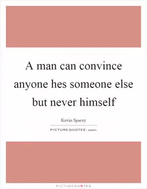 A man can convince anyone hes someone else but never himself Picture Quote #1