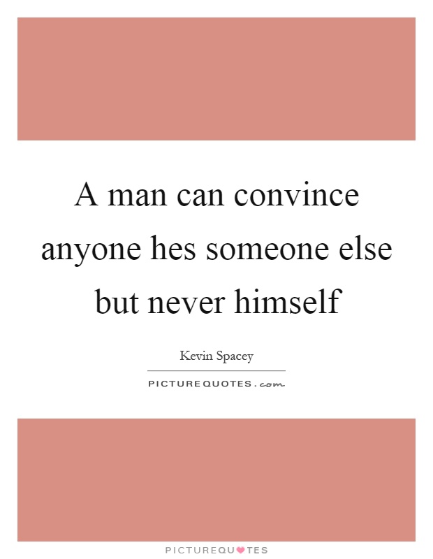 A man can convince anyone hes someone else but never himself Picture Quote #1