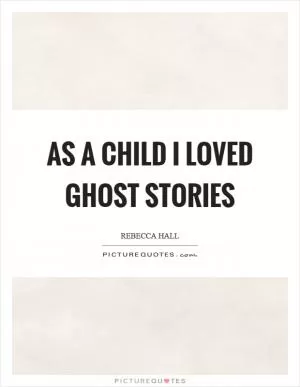 As a child I loved ghost stories Picture Quote #1