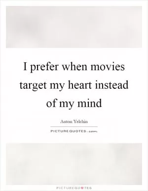 I prefer when movies target my heart instead of my mind Picture Quote #1