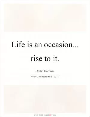 Life is an occasion... rise to it Picture Quote #1