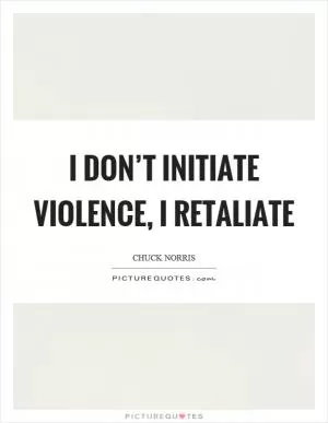 I don’t initiate violence, I retaliate Picture Quote #1