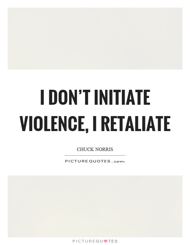 I don't initiate violence, I retaliate Picture Quote #1