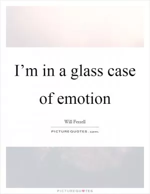 I’m in a glass case of emotion Picture Quote #1