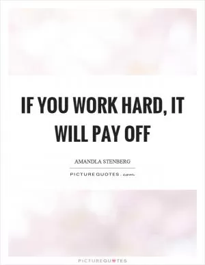 If you work hard, it will pay off Picture Quote #1