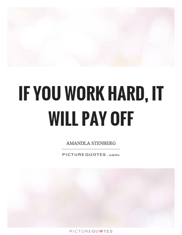 If you work hard, it will pay off Picture Quote #1