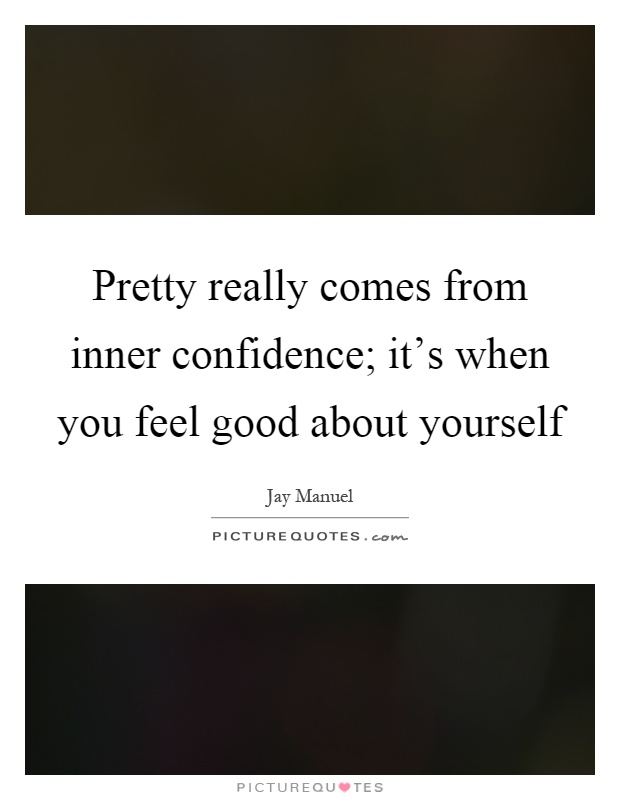 Pretty really comes from inner confidence; it's when you feel good about yourself Picture Quote #1