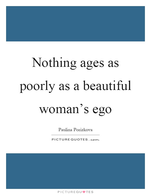 Nothing ages as poorly as a beautiful woman's ego Picture Quote #1