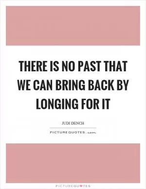 There is no past that we can bring back by longing for it Picture Quote #1