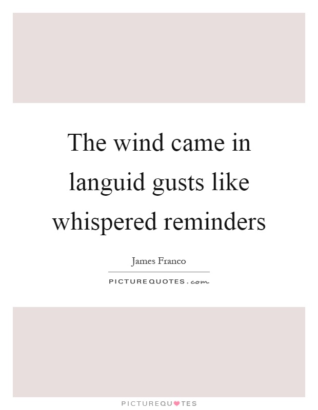 The wind came in languid gusts like whispered reminders Picture Quote #1