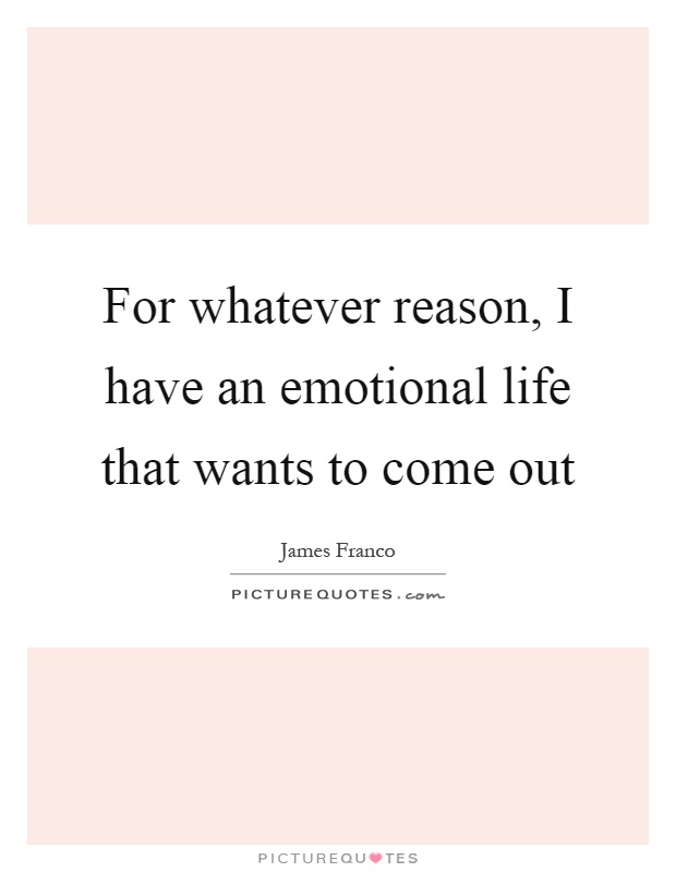 For whatever reason, I have an emotional life that wants to come out Picture Quote #1