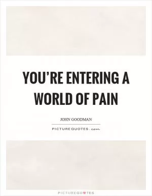You’re entering a world of pain Picture Quote #1