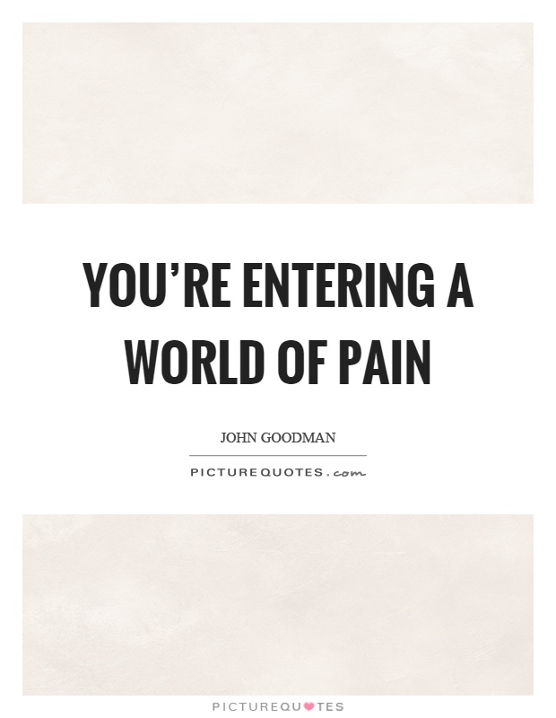 You're entering a world of pain Picture Quote #1