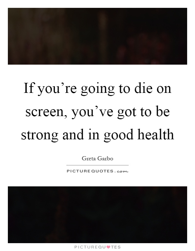 If you're going to die on screen, you've got to be strong and in good health Picture Quote #1