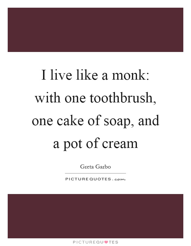 I live like a monk: with one toothbrush, one cake of soap, and a pot of cream Picture Quote #1