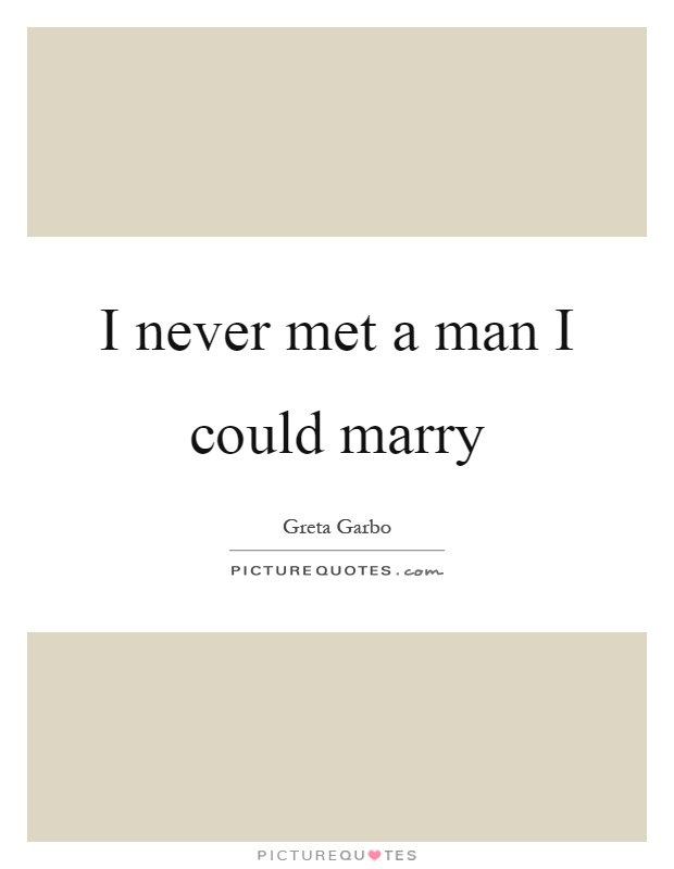 I never met a man I could marry Picture Quote #1