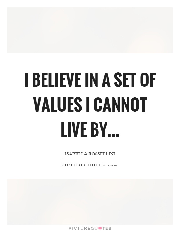 I believe in a set of values I cannot live by Picture Quote #1