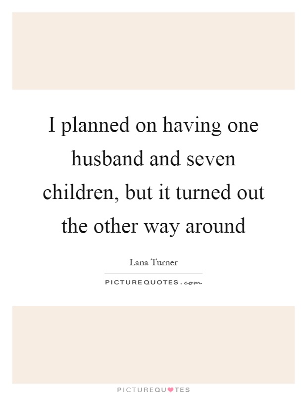 I planned on having one husband and seven children, but it turned out the other way around Picture Quote #1