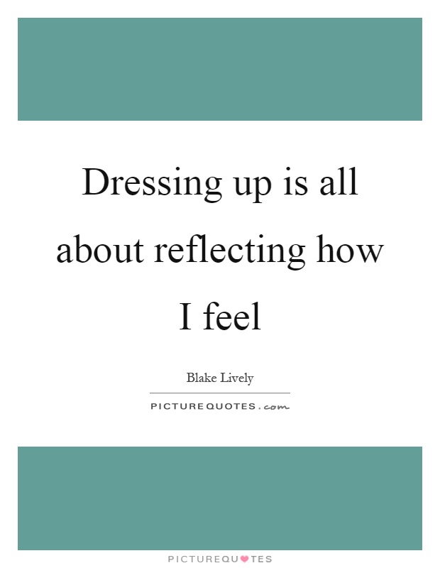 Dressing up is all about reflecting how I feel Picture Quote #1