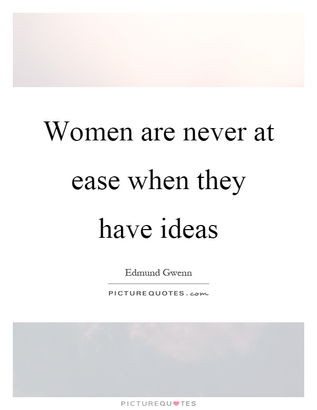 Women are never at ease when they have ideas Picture Quote #1