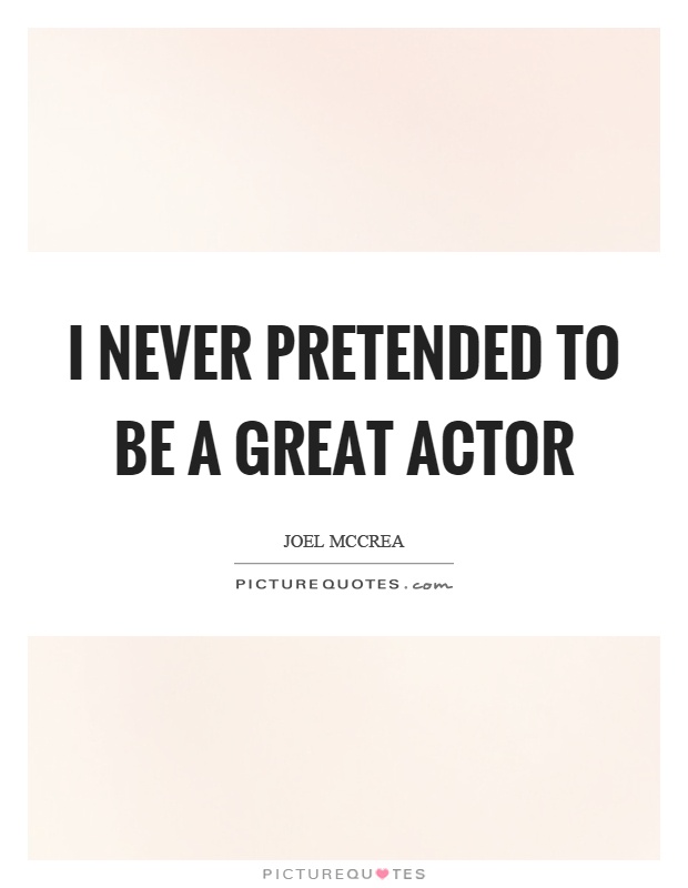 I never pretended to be a great actor Picture Quote #1