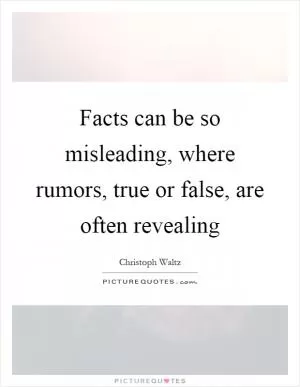 Facts can be so misleading, where rumors, true or false, are often revealing Picture Quote #1