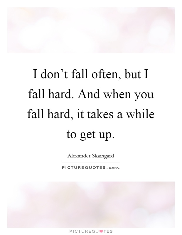 I don't fall often, but I fall hard. And when you fall hard, it takes a while to get up Picture Quote #1