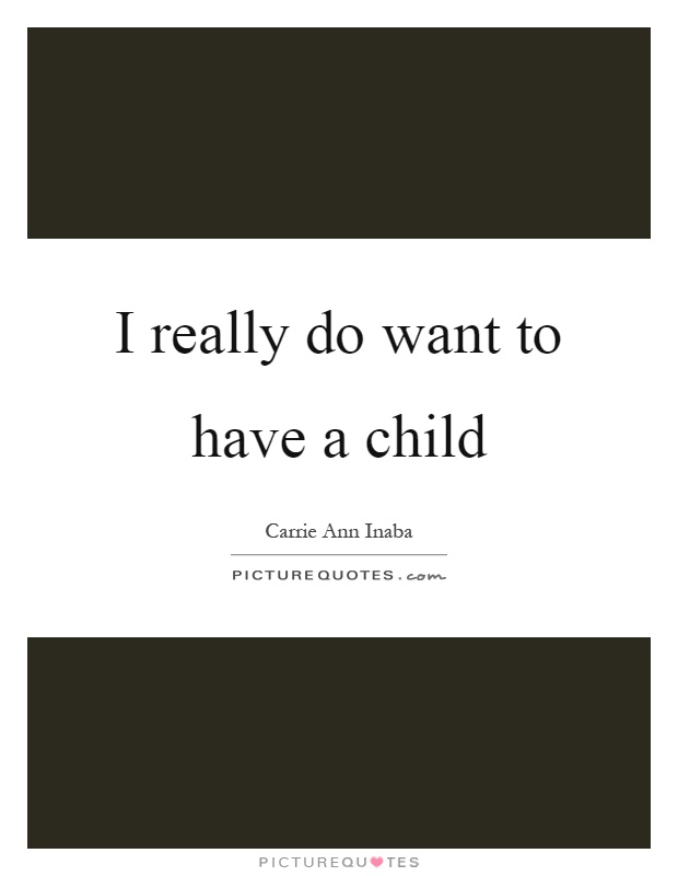 I really do want to have a child Picture Quote #1
