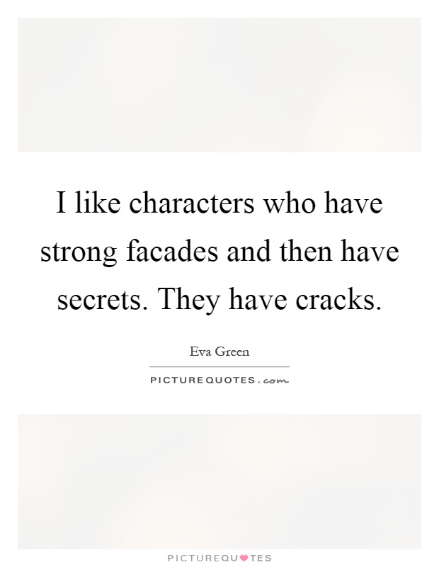 I like characters who have strong facades and then have secrets. They have cracks Picture Quote #1