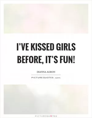 I’ve kissed girls before, it’s fun! Picture Quote #1
