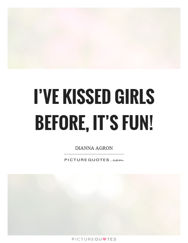 I've kissed girls before, it's fun! Picture Quote #1