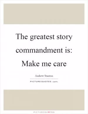 The greatest story commandment is: Make me care Picture Quote #1