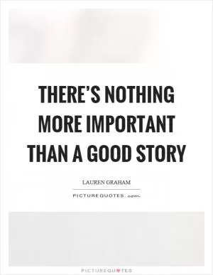 There’s nothing more important than a good story Picture Quote #1
