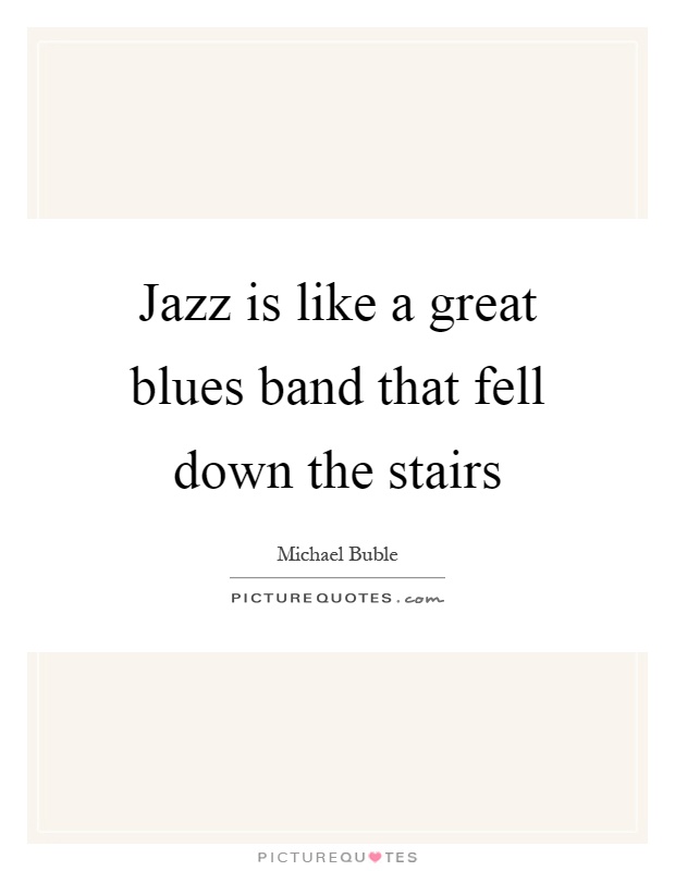 Jazz is like a great blues band that fell down the stairs Picture Quote #1