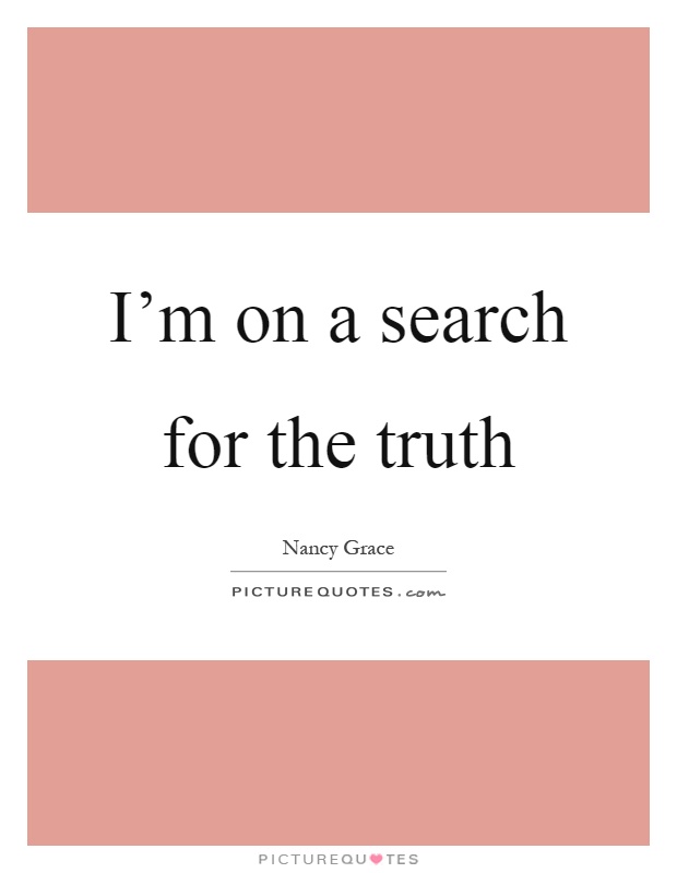 I'm on a search for the truth Picture Quote #1