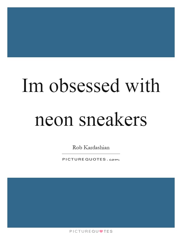 Im obsessed with neon sneakers Picture Quote #1