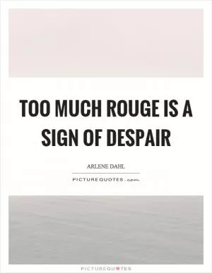 Too much rouge is a sign of despair Picture Quote #1