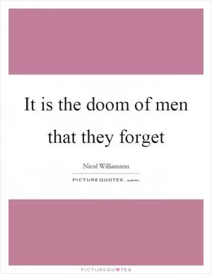 It is the doom of men that they forget Picture Quote #1