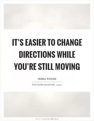 It’s easier to change directions while you’re still moving Picture Quote #1