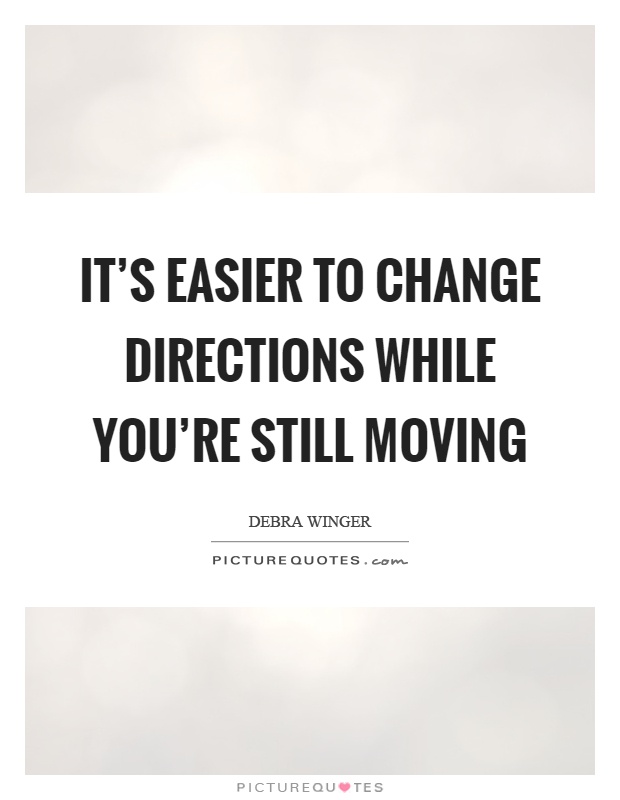 It's easier to change directions while you're still moving Picture Quote #1