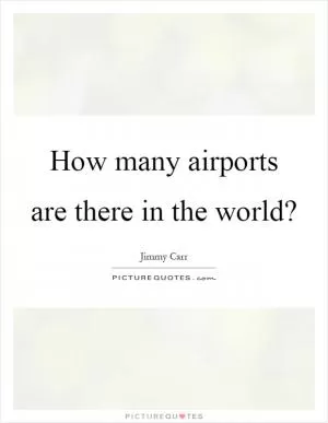 How many airports are there in the world? Picture Quote #1