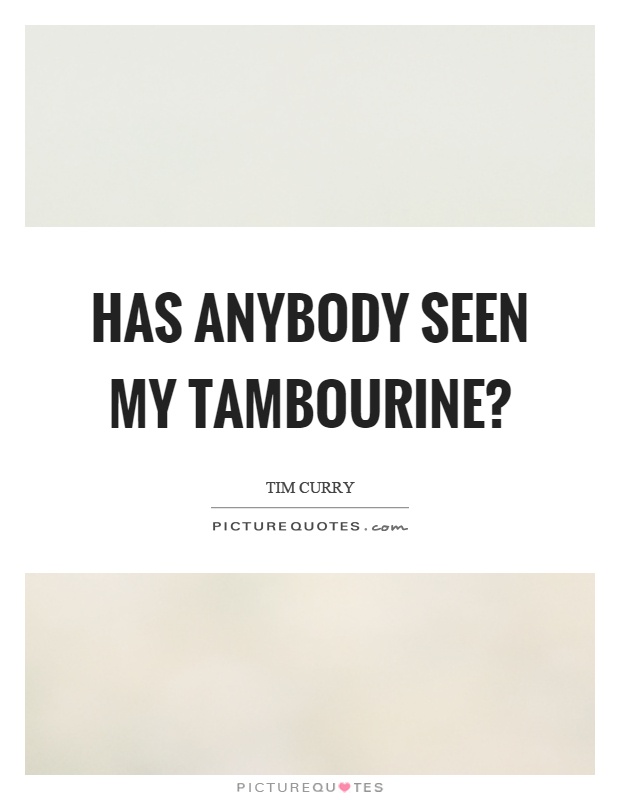 Has anybody seen my tambourine? Picture Quote #1