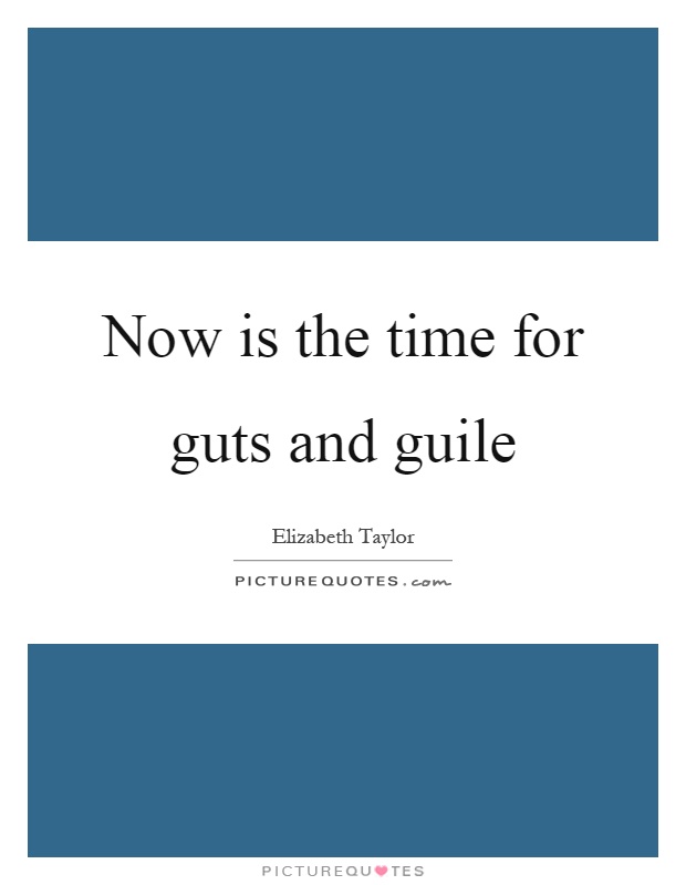 Now is the time for guts and guile | Picture Quotes