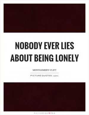 Nobody ever lies about being lonely Picture Quote #1