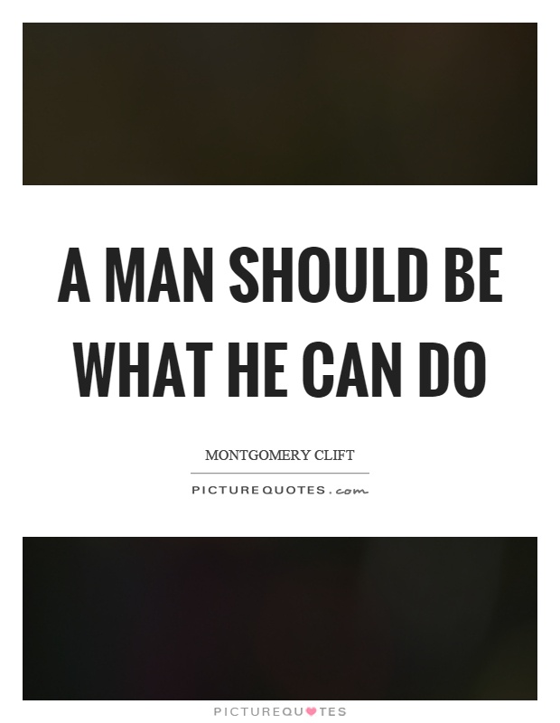 A man should be what he can do Picture Quote #1