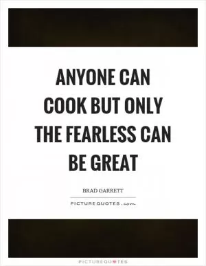 Anyone can cook but only the fearless can be great Picture Quote #1