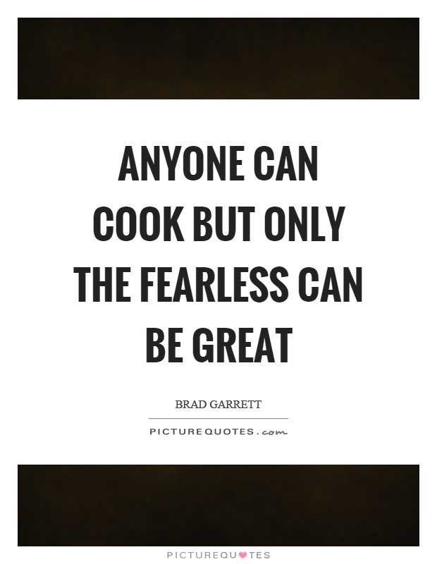 Anyone can cook but only the fearless can be great Picture Quote #1