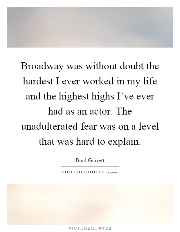 Broadway was without doubt the hardest I ever worked in my life and the highest highs I've ever had as an actor. The unadulterated fear was on a level that was hard to explain Picture Quote #1